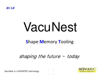 VacuNest S hape M emory T ooling  shaping the future ~  today  VacuNest is a NOVATEC technology