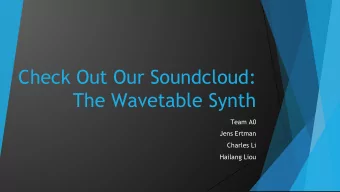 Check Out Our Soundcloud:  The Wavetable Synth  Team A0  Jens Ertman  Charles Li  Hailang Liou  The