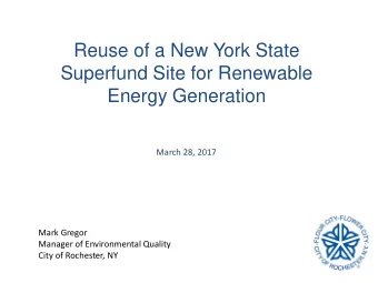 Reuse of a New York State  Superfund Site for Renewable  Energy Generation  March 28, 2017  Mark