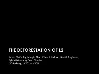 THE DEFORESTATION OF L2  James McCauley, Mingjie Zhao, Ethan J. Jackson, Barath Raghavan,  Sylvia