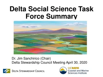 Force Summary  Dr. Jim Sanchirico (Chair)  Delta Stewardship Council Meeting April 30, 2020  Task
