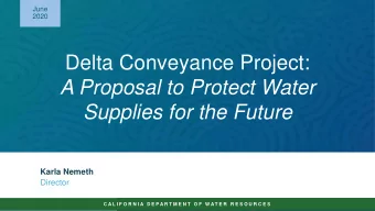 Delta Conveyance Project:  A Proposal to Protect Water  Supplies for the Future  Karla Nemeth