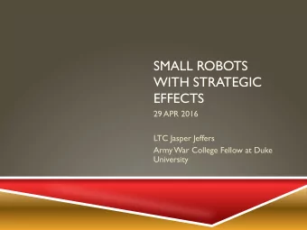 SMALL ROBOTS  WITH STRATEGIC  EFFECTS  29 APR 2016  LTC Jasper Jeffers  Army War College Fellow at