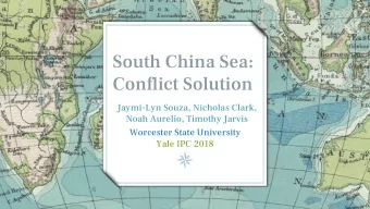 South China Sea:  Conflict Solution  Jaymi-Lyn Souza, Nicholas Clark,  Noah Aurelio, Timothy Jarvis