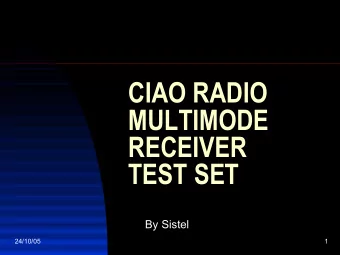 CIAO RADIO  MULTIMODE  RECEIVER  TEST SET  By Sistel  24/10/05  1  Introduction  Ciao Radio is a
