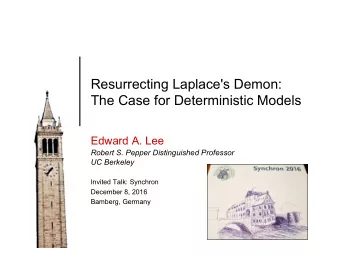 Resurrecting Laplace's Demon:  The Case for Deterministic Models  Edward A. Lee  Robert S. Pepper