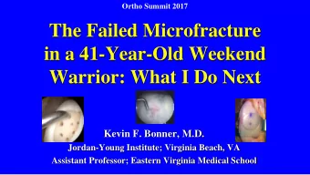 The Failed Microfracture  in a 41-Year-Old Weekend  Warrior: What I Do Next  Kevin F. Bonner, M.D.