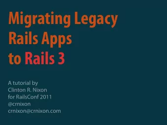 Migrating Legacy  Rails Apps  to Rails 3  A tutorial by  Clinton R. Nixon  for RailsConf 2011