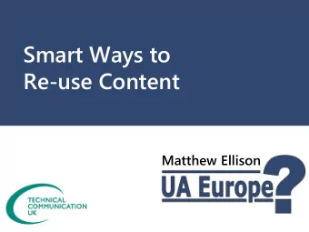 Smart Ways to  Re-use Content  Matthew Ellison  Matthew Ellison  Consultant and trainer for User