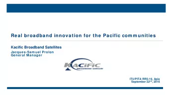 Real broadband innovation for the Pacific com m unities  Kacific Broadband Satellites  Jacques-Sam