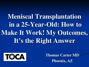 Meniscal Transplantation  in a 25-Year-Old: How to  Make It Work! My Outcomes,  Its the Right
