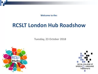 RCSLT London Hub Roadshow  Tuesday, 23 October 2018  Strategic Plan  2018 - 2021  Strategic Plan