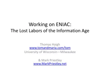Working on ENIAC:  The Lost Labors of the Information Age  Thomas Haigh  www.tomandmaria.com/tom