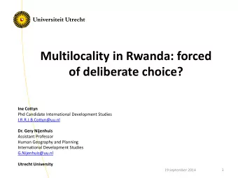 Multilocality in Rwanda: forced  of deliberate choice?  Ine Cottyn  Phd Candidate International