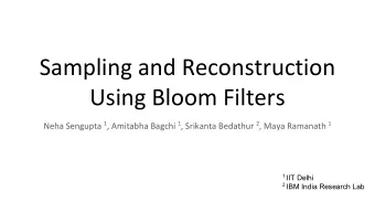 Sampling and Reconstruction  Using Bloom Filters Neha Sengupta 1 , Amitabha Bagchi 1 , Srikanta