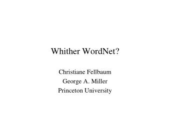 Whither WordNet?  Christiane Fellbaum  George A. Miller  Princeton University  WordNet was made