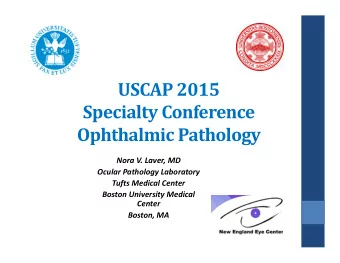 USCAP 2015 Specialty Conference Ophthalmic Pathology Nora V. Laver, MD Ocular Pathology Laboratory