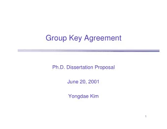 Group Key Agreement  Ph.D. Dissertation Proposal  June 20, 2001  Yongdae Kim  1  Outline
