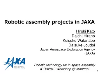 Robotic assembly projects in JAXA  Hiroki Kato  Daichi Hirano  Keisuke Watanabe  Daisuke Joudoi
