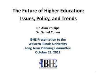 Issues, Policy, and Trends  Dr. Alan Phillips  Dr. Daniel Cullen  IBHE Presentation to the  Western