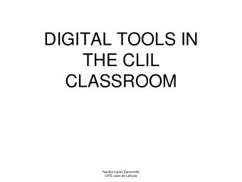 DIGITAL TOOLS IN  THE CLIL  CLASSROOM  Natalia Lpez Zamarvide  CIFE Juan de Lanuza Les Quatre