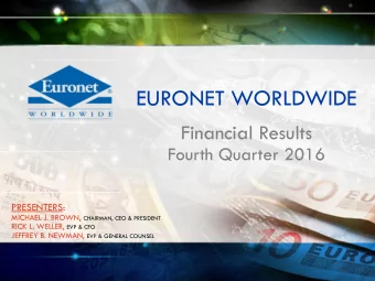 EURONET WORLDWIDE  Financial Results  Fourth Quarter 2016  PRESENTERS: MICHAEL J. BROWN, CHAIRMAN,