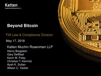Beyond Bitcoin  FIA Law &amp; Compliance Division  May 17, 2018  Katten Muchin Rosenman LLP  Henry