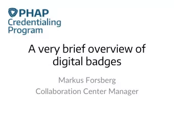 A very brief overview of  digital badges  Markus Forsberg  Collaboration Center Manager  What is a