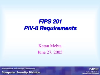 FIPS 201  FIPS 201  PIV-  -II Requirements  II Requirements  PIV  Ketan Mehta  June 27, 2005  1