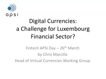 Digital Currencies:  a Challenge for Luxembourg  Financial Sector? Fintech APSI Day  26 th March