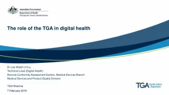 The role of the TGA in digital health Dr Lee Walsh CPEng  Technical Lead (Digital Health)  Devices