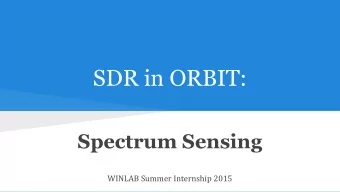 SDR in ORBIT:  Spectrum Sensing  WINLAB Summer Internship 2015  Team  Christina Baaklini  Michael