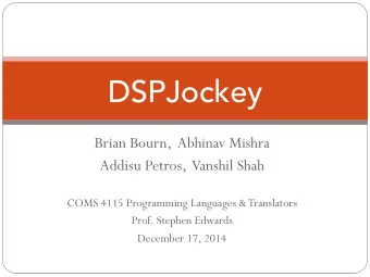 DSPJockey  Brian Bourn,  Abhinav Mishra Addisu Petros,  Vanshil Shah  COMS 4115 Programming