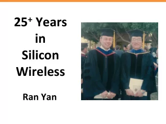 25 + Years  in  Silicon  Wireless  Ran Yan  UCSB: 1986 - 1990  Have a GREAT Team  Be