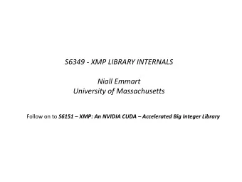Niall Emmart  University of Massachusetts Follow on to S6151  XMP: An NVIDIA CUDA