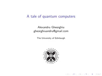 A tale of quantum computers  Alexandru Gheorghiu  gheorghiuandru@gmail.com  The University of