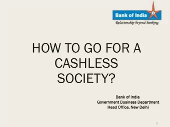 HOW TO GO FOR A  CASHLESS  SOCIETY?  Bank  k of India  ia  Governmen  ernment  t Busin  iness  ess
