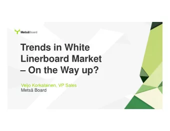 Trends in White  Linerboard Market   On the Way up?  Veijo Korkalainen, VP Sales  Mets Board