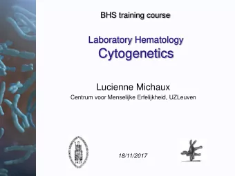 Cytogenetics  Lucienne Michaux  Centrum voor Menselijke Erfelijkheid, UZLeuven  18/11/2017