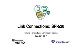 Link Connections: SR-520  Kirkland Transportation Commission Meeting June 28 th , 2017  Agenda