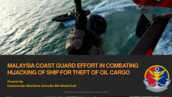 MALAYSIA COAST GUARD EFFORT IN COMBATING  HIJACKING OF SHIP FOR THEFT OF OIL CARGO  Present by