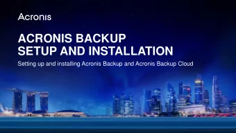 ACRONIS BACKUP  SETUP AND INSTALLATION  Setting up and installing Acronis Backup and Acronis Backup