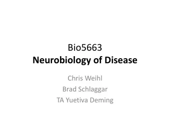 Neurobiology of Disease  Chris Weihl  Brad Schlaggar  TA Yuetiva Deming  Course Objectives
