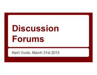 Discussion  Forums  Kerri Vuolo, March 31st 2015  What are discussion forums?  A discussion