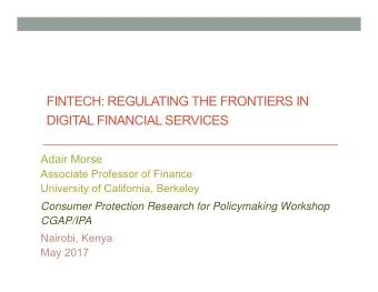 FINTECH: REGULATING THE FRONTIERS IN  DIGITAL FINANCIAL SERVICES  Adair Morse  Associate Professor