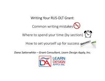 Writing Your RUS-DLT Grant:  Common writing mistakes  Where to spend your time (by section)  How to