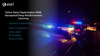 Police Patrol Optimization With  Geospatial Deep Reinforcement  Learning  Presenter: Daniel Wilson