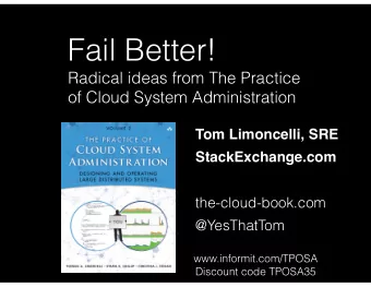 Fail Better!  Radical ideas from The Practice  of Cloud System Administration  Tom Limoncelli, SRE