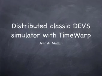 Distributed classic DEVS  simulator with TimeWarp  Amr Al Mallah  Outline  Classical DEVS Simulator