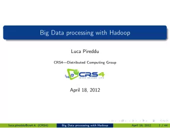Big Data processing with Hadoop  Luca Pireddu  CRS4Distributed Computing Group  April 18, 2012